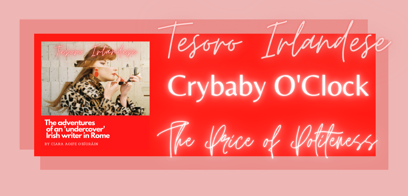 Tesoro Irlandese Feature Image. Ciara is featured on the left in a small photo reapplying lipstick, as in the Tesoro Irlandese main photo. The font to the right reads, from top to bottom, indicating the blog title, the blog section and this week's topic: Tesoro Irlandese, Crybaby O'Clock, The Price of Politeness.